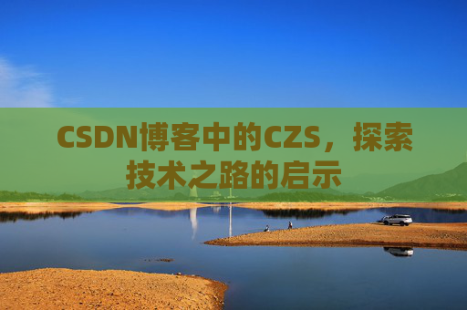 CSDN博客中的CZS，探索技术之路的启示